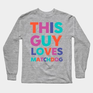 This Guy Loves MatchDog Long Sleeve T-Shirt